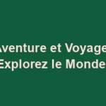 Aventure et Voyage: Explorez le Monde!