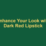 Enhance Your Look with Dark Red Lipstick