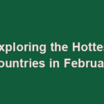 Exploring the Hottest Countries in February