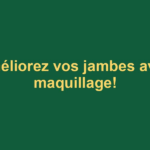 Améliorez vos jambes avec maquillage!