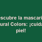 Descubre la mascarilla Natural Colors: ¡cuida tu piel!