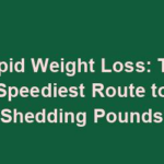 Rapid Weight Loss: The Speediest Route to Shedding Pounds